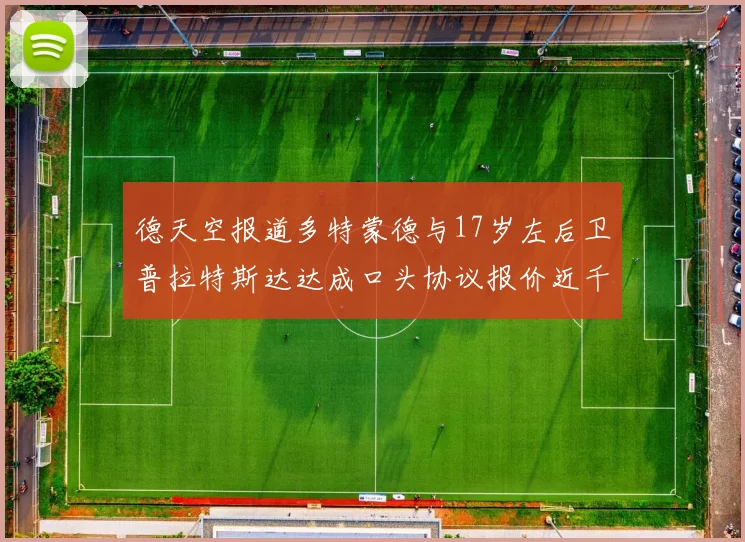 德天空报道多特蒙德与17岁左后卫普拉特斯达达成口头协议报价近千万遭拒