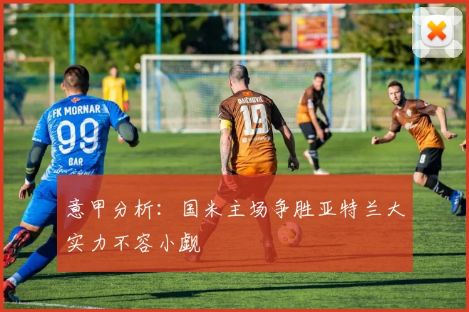 意甲分析：国米主场争胜亚特兰大实力不容小觑